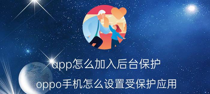 app怎么加入后台保护 oppo手机怎么设置受保护应用？